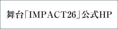 舞台「IMPACT26」公式HP